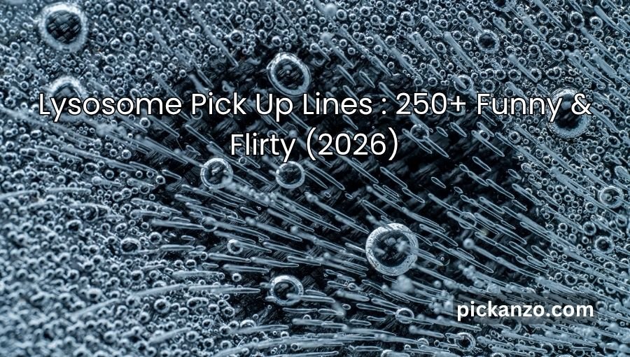 Lysosome Pick Up Lines
